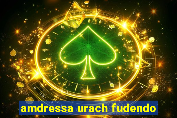 amdressa urach fudendo